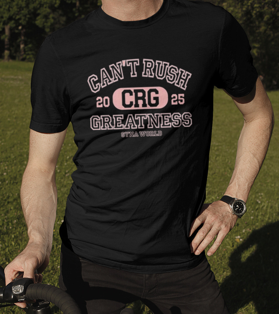 Can't Rush Greatness CRG 2025 Syna World T-Shirt