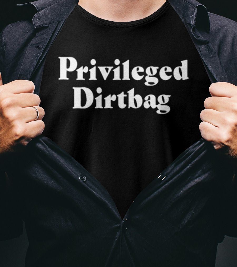 Privileged Dirtbag T-Shirt