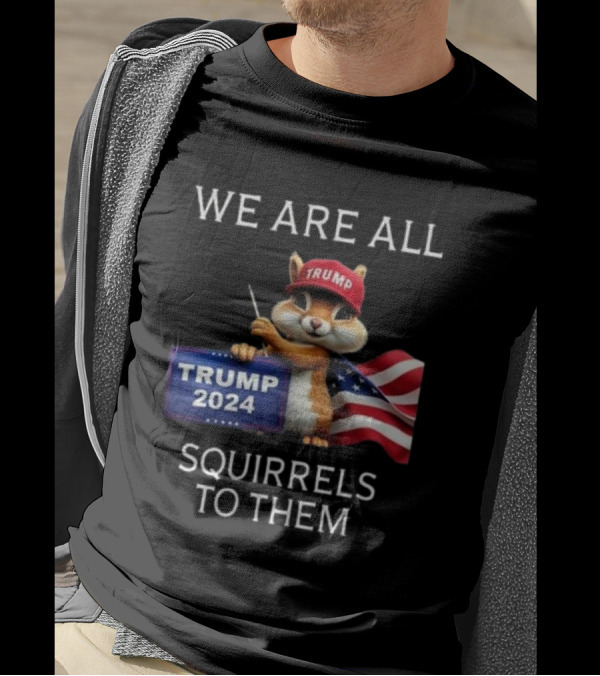 We Are All Squirrels To Them Trump 2024 Squirrel Holding Flag T-Shirt