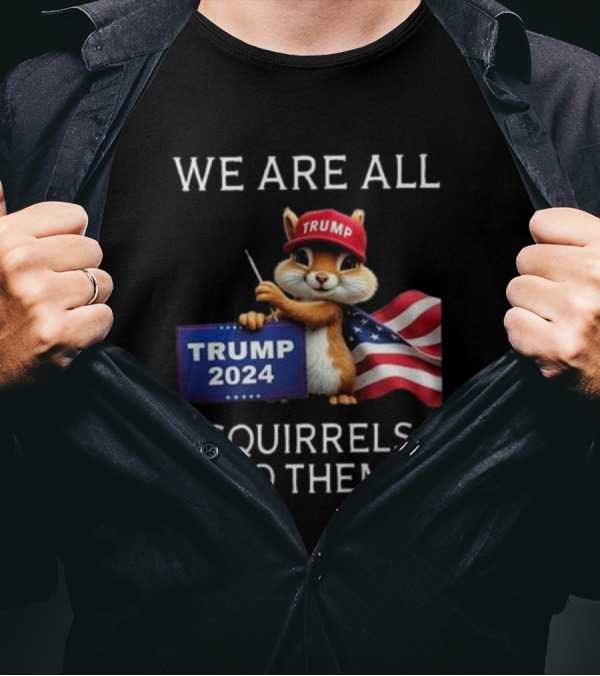 We Are All Squirrels To Them Trump 2024 Squirrel Holding Flag T-Shirt
