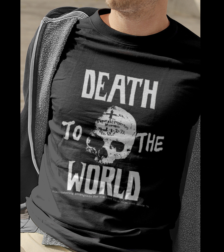 Death To The World Skull Administering Propaganda For The Last True Rebellion Since 94 T-Shirt