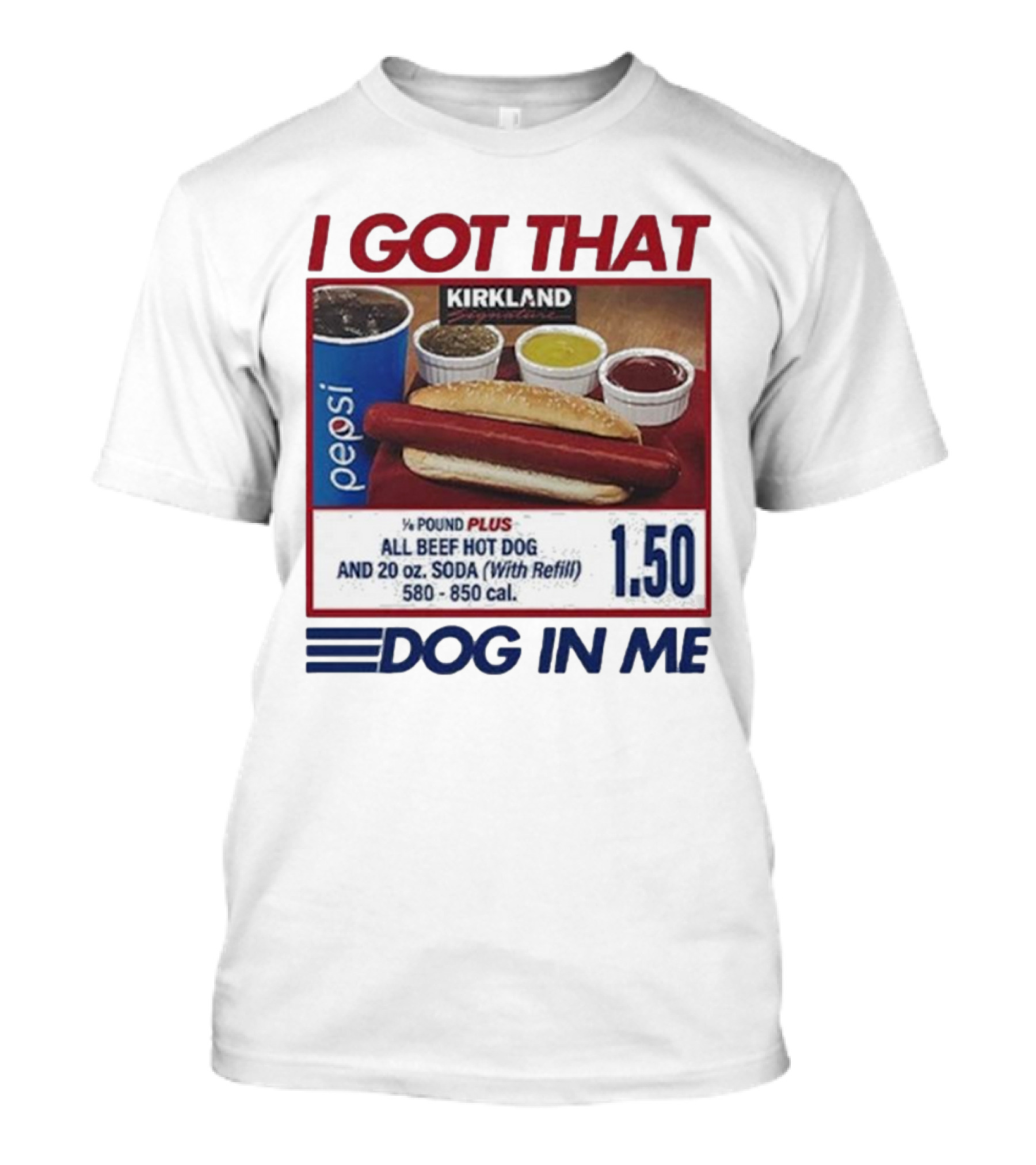 I Got That Dog In Me Kirkland Hot Dog Pepsi Refill 2025 T-Shirt