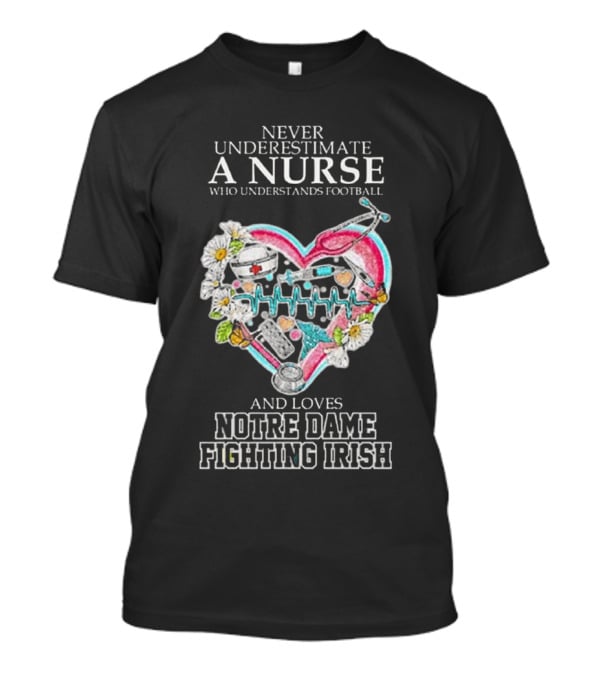 Never Underestimate A Nurse Who Understands Football And Loves Notre Dame Fighting Irish Heart T-Shirt