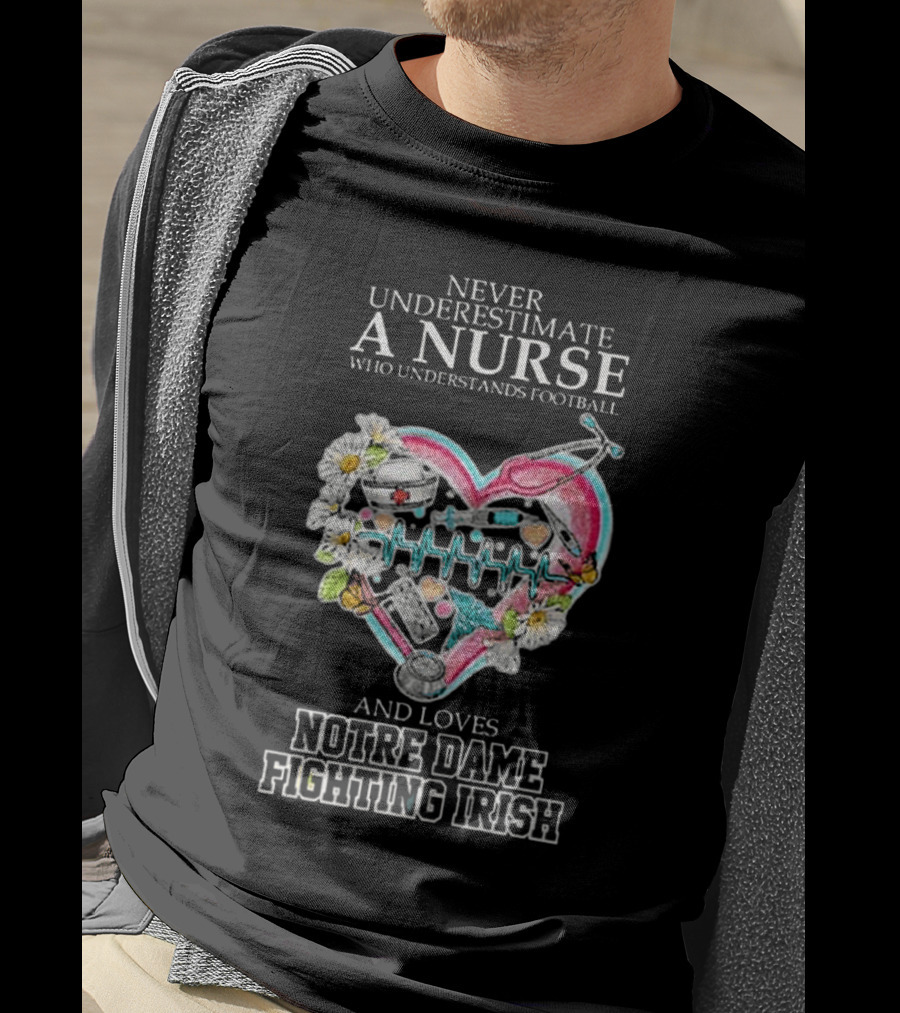 Never Underestimate A Nurse Who Understands Football And Loves Notre Dame Fighting Irish Heart T-Shirt