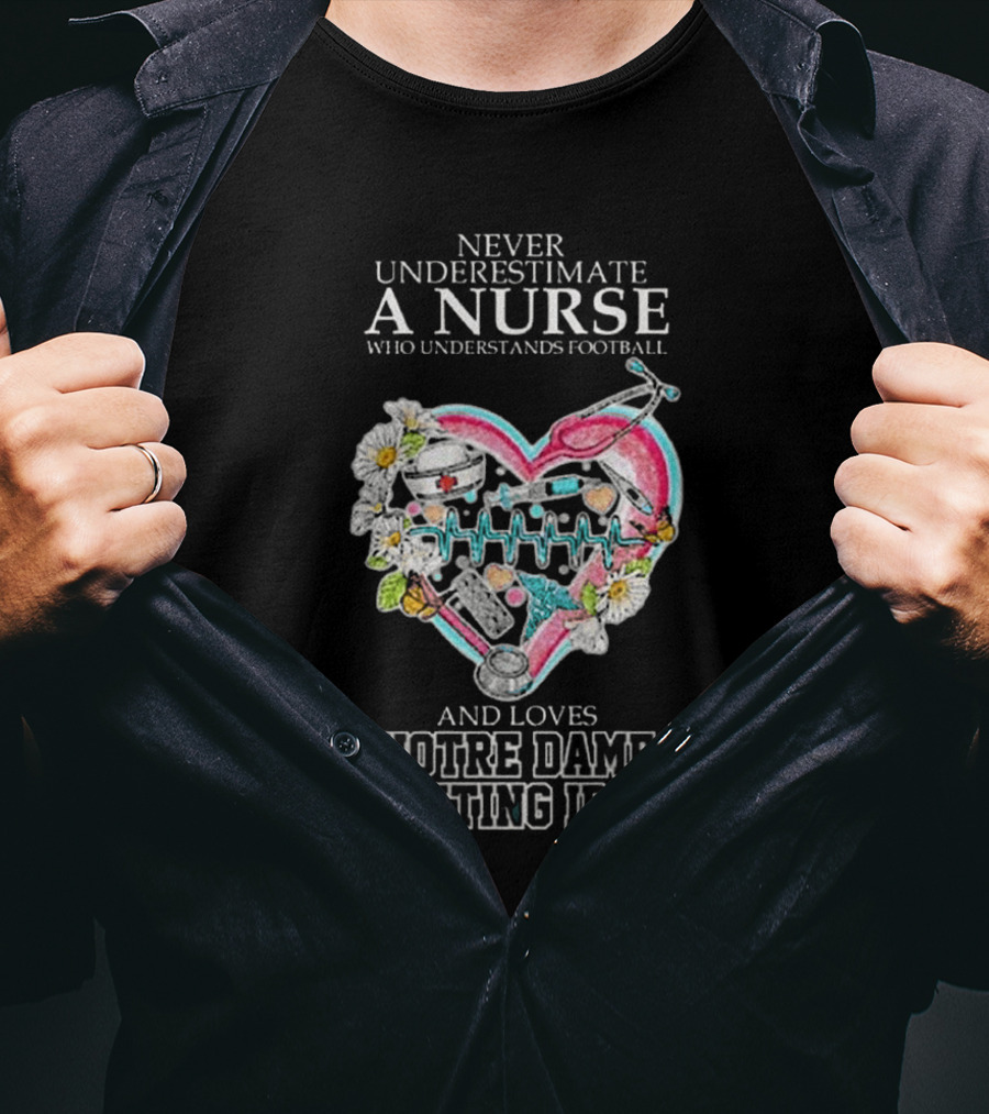 Never Underestimate A Nurse Who Understands Football And Loves Notre Dame Fighting Irish Heart T-Shirt