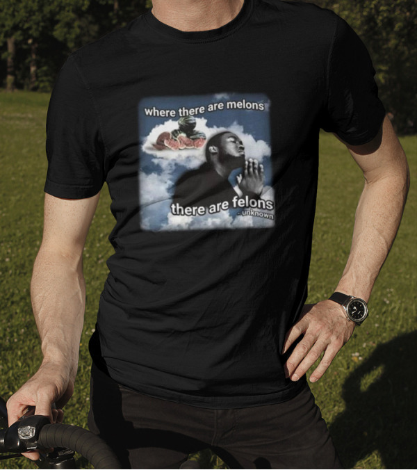 Where There Are Melons There Are Felons Unknown Clouds Praying Image T-Shirt
