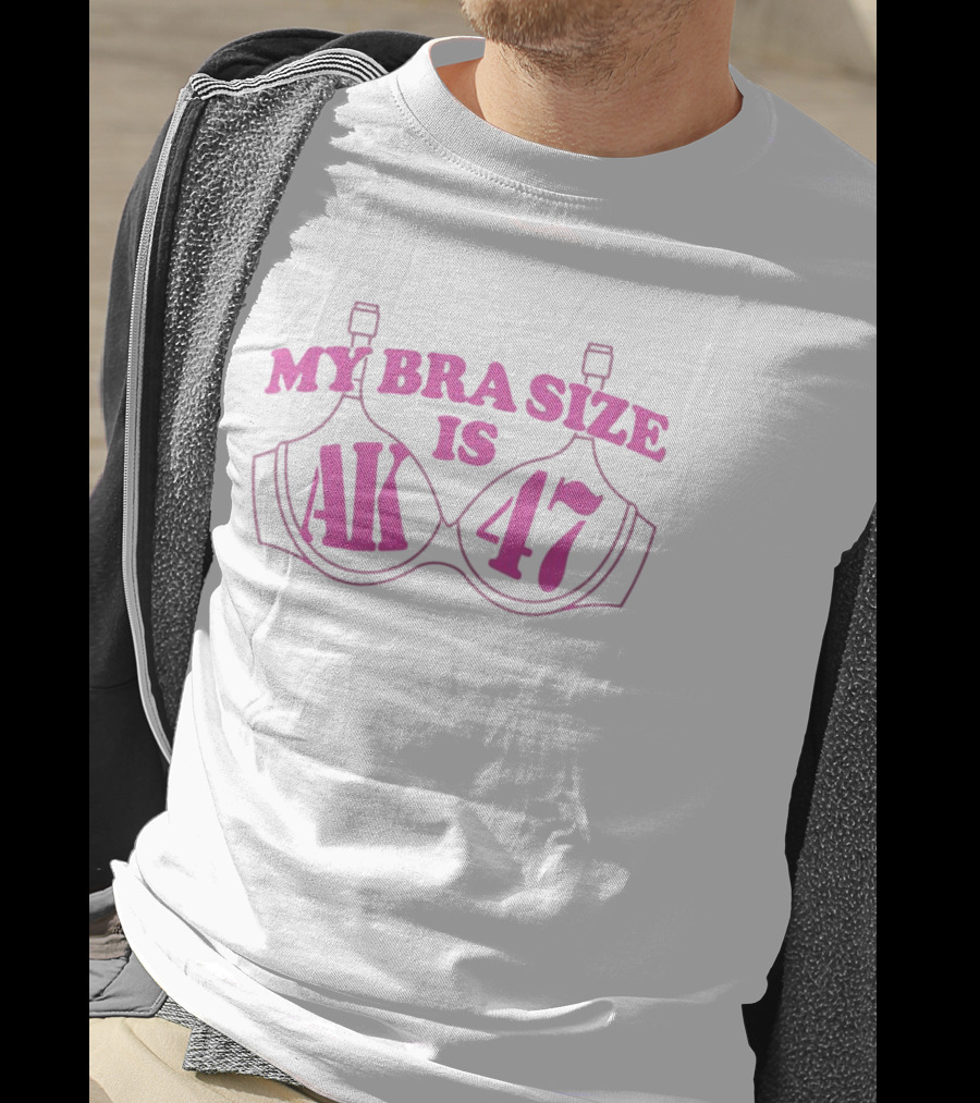 MY BRA SIZE IS AK 47 T-Shirt