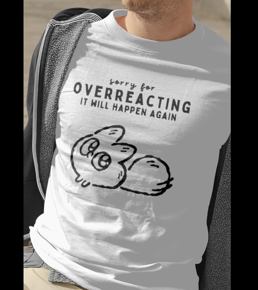Sorry For Overreacting It Will Happen Again Cute Cartoon Critter T-Shirt