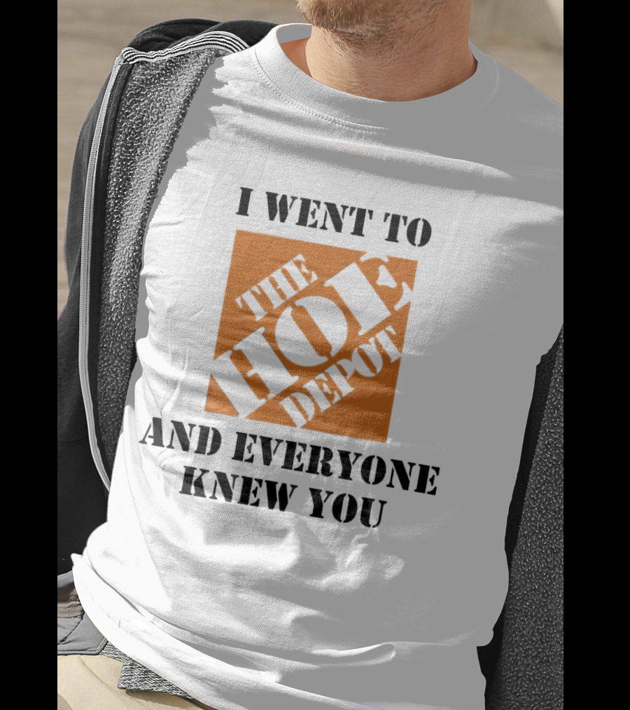 I Went To The Hoe Depot And Everyone Knew You T-Shirt