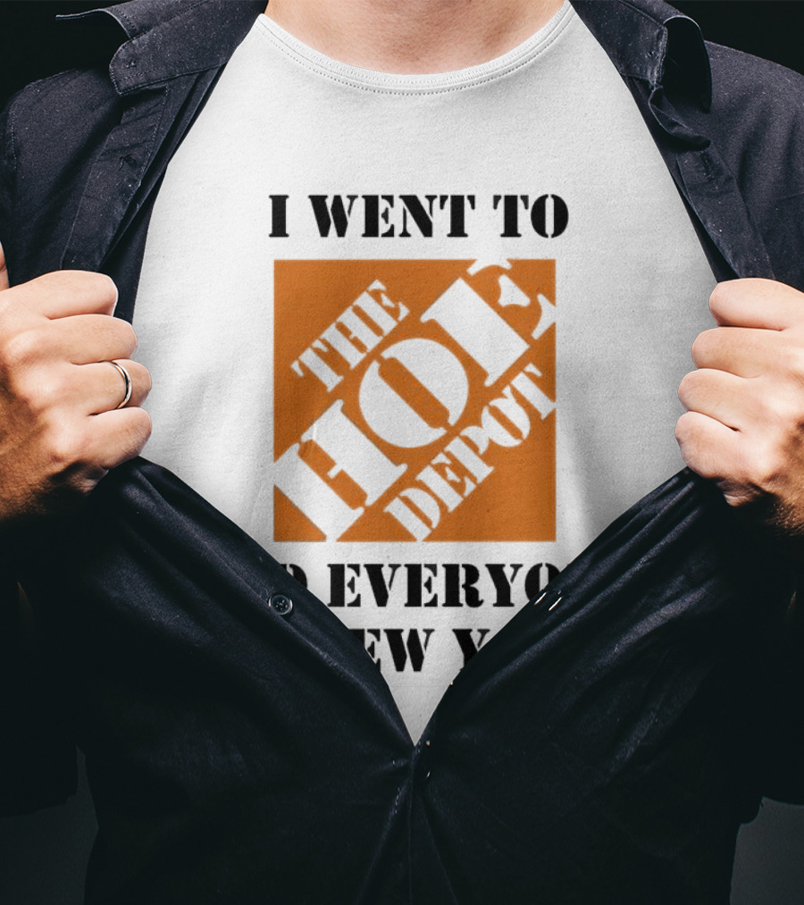 I Went To The Hoe Depot And Everyone Knew You T-Shirt