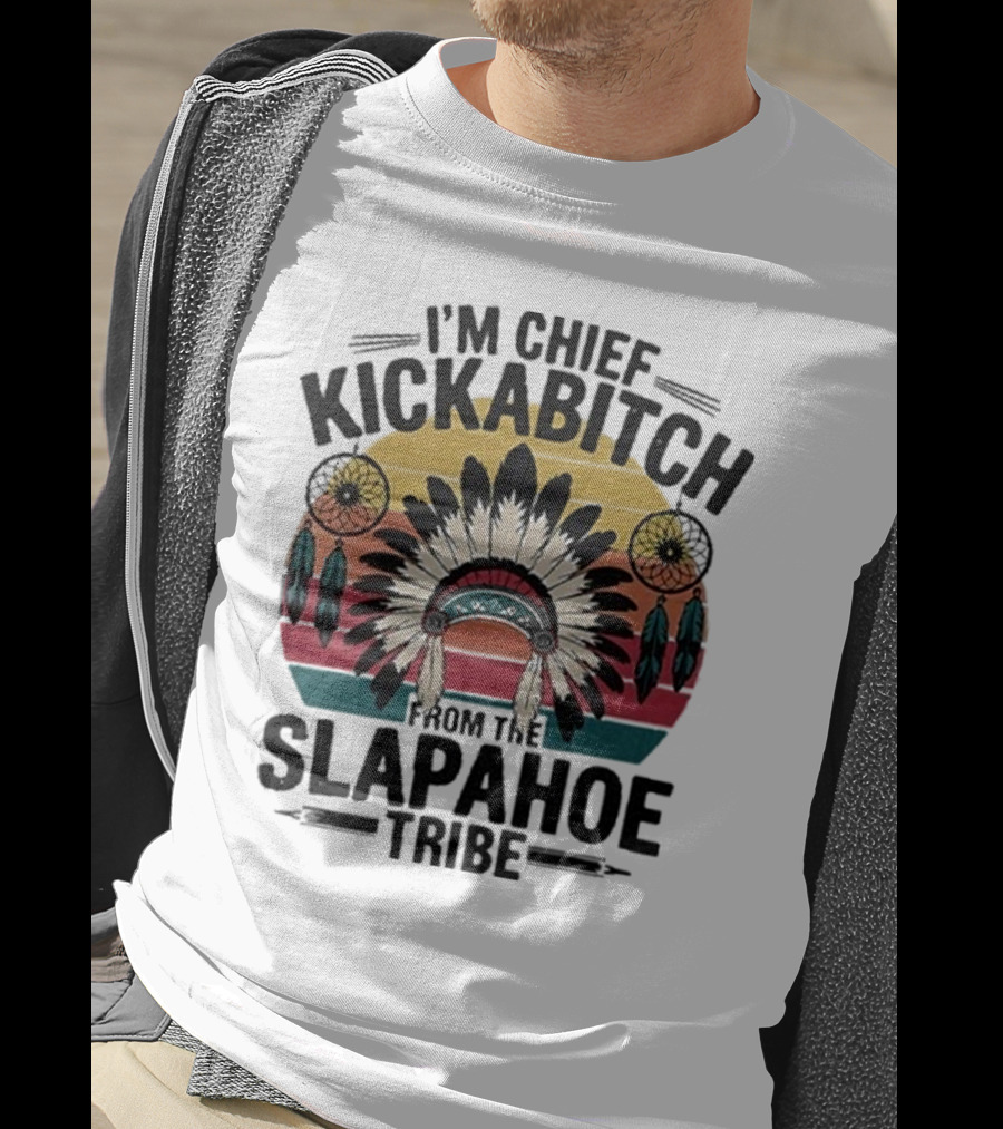 I'm Chief Kickabitch From The Slapahoe Tribe Dreamcatcher Native Headdress Retro Sunburst T-Shirt