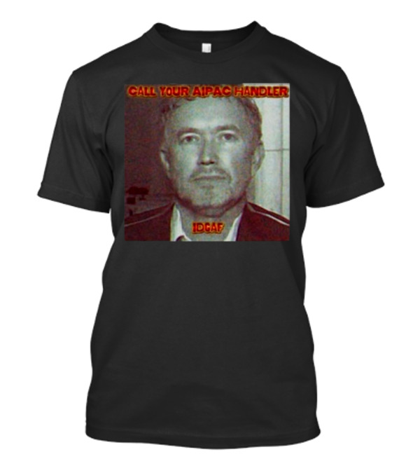 Call Your AIPAC Handler IDGAF T-Shirt