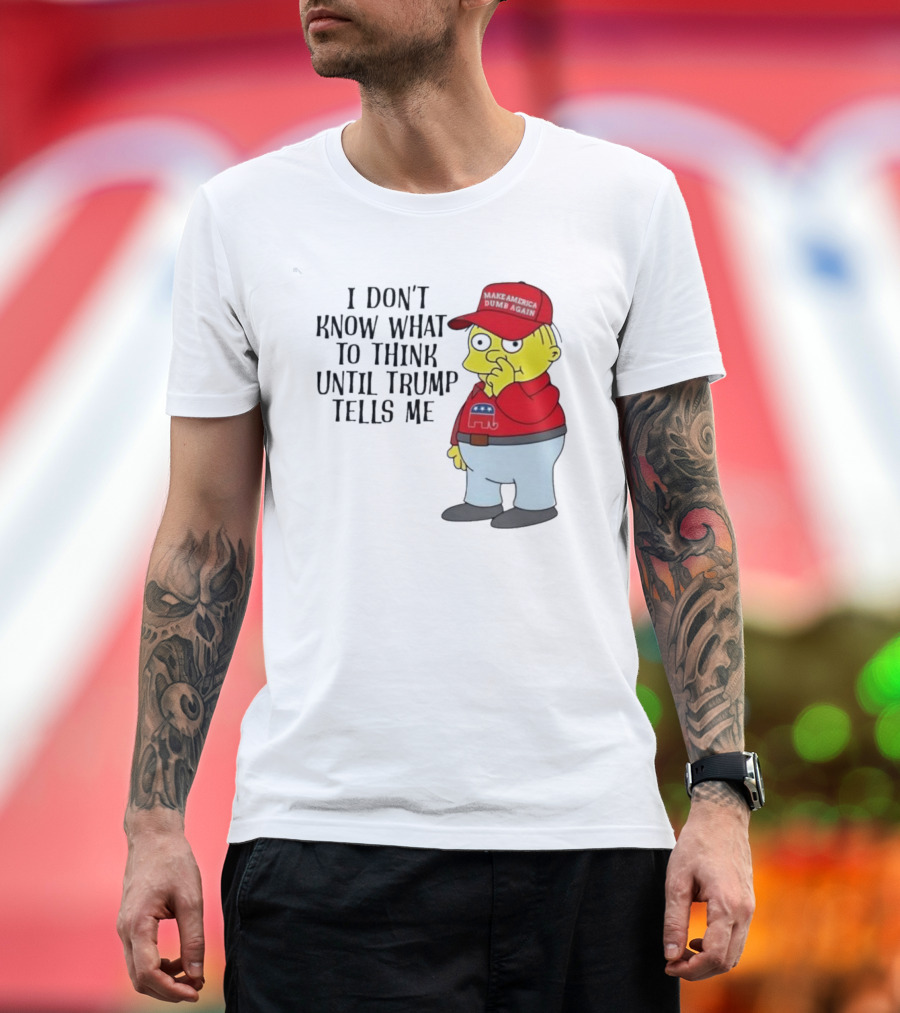 I Don’t Know What to Think Until Trump Tells Me Make America Dumb Again Simpson T-Shirt