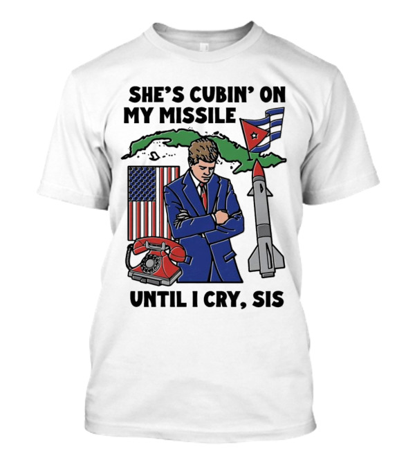 She’s Cubin On My Missile Until I Cry Sis JFK Cuba Map American Flag Rocket Phone T-Shirt