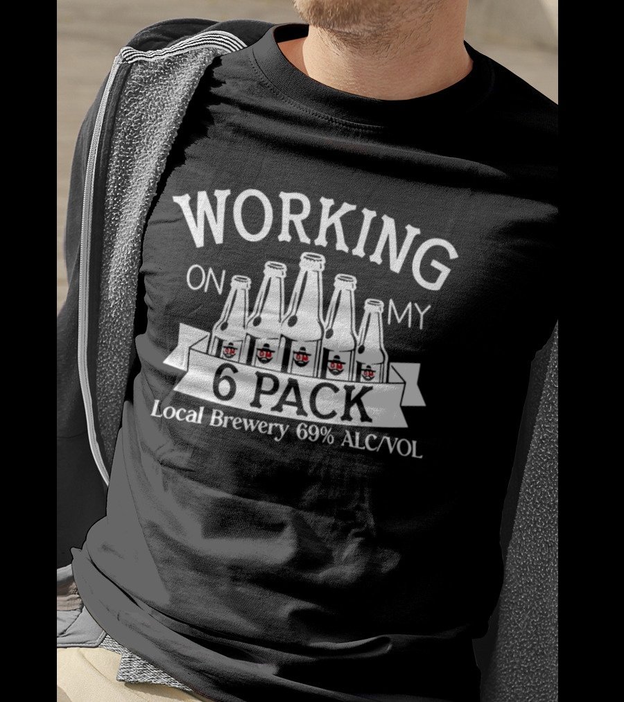 Working On My 6 Pack Local Brewery 69% Alc/Vol T-Shirt
