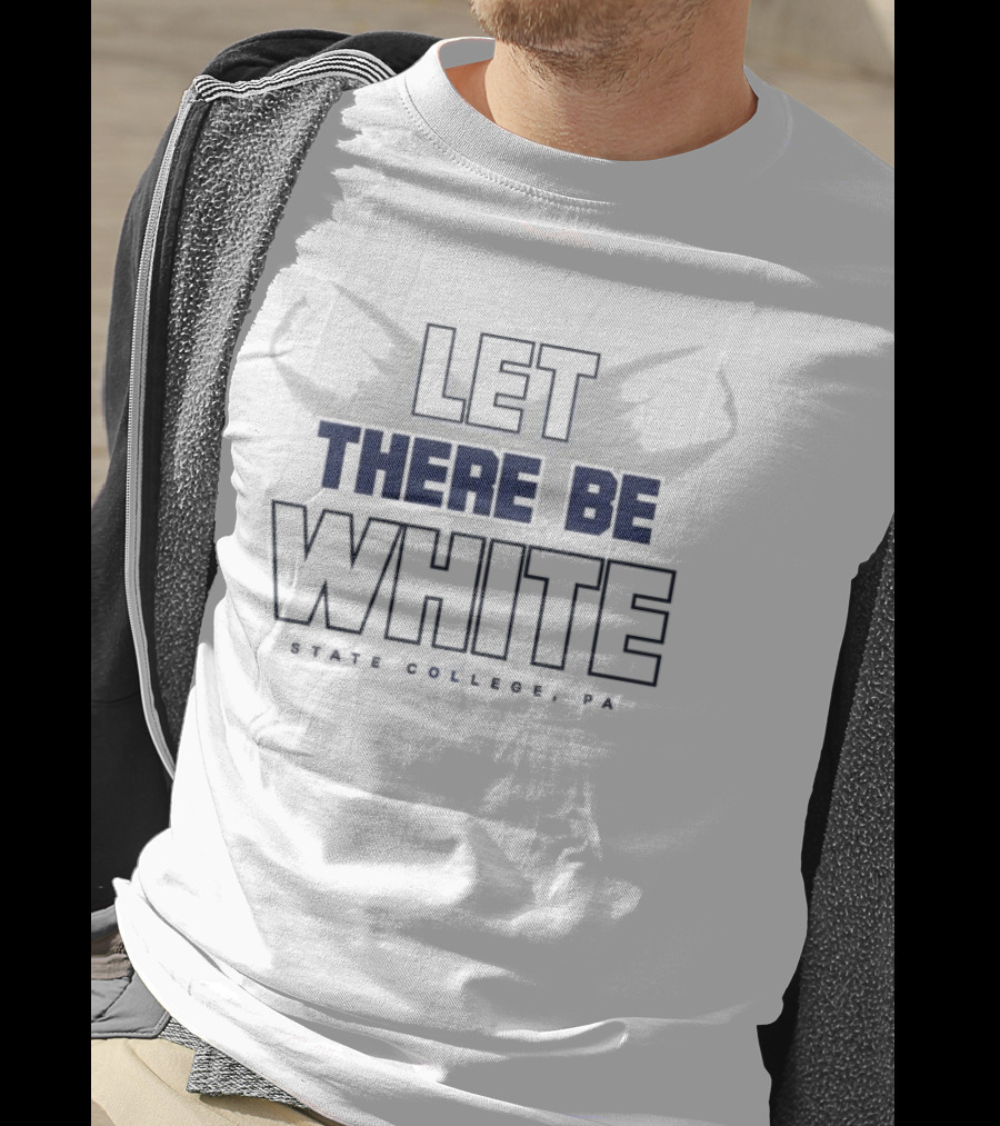 Let There Be White State College PA Penn State Fans T-Shirt