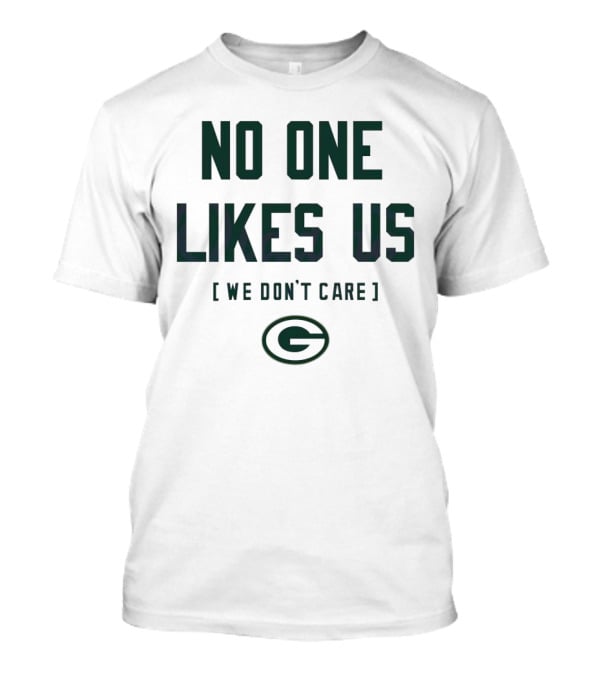 No One Likes Us We Don’t Care Green Bay Packers T-Shirt