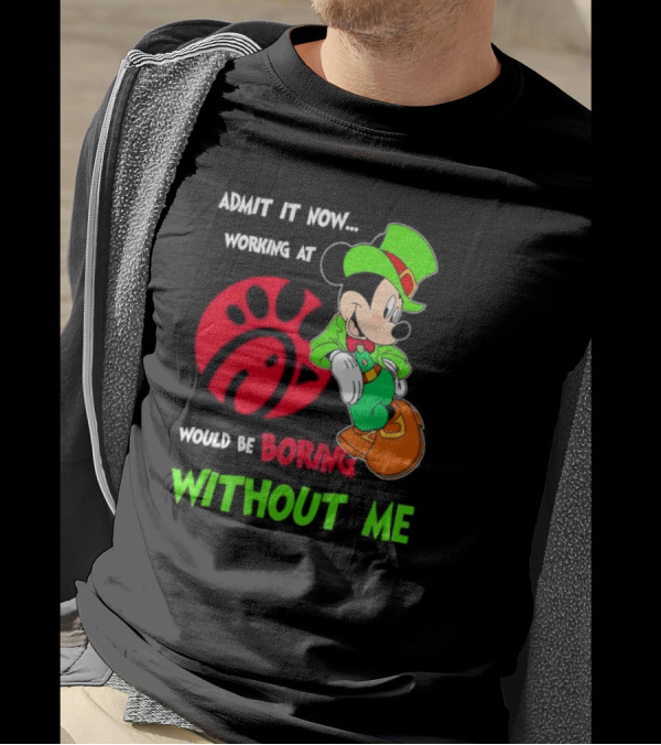 Admit It Now Irish Mickey Mouse Working At Chick-Fil-A Would Be Boring Without Me T-Shirt
