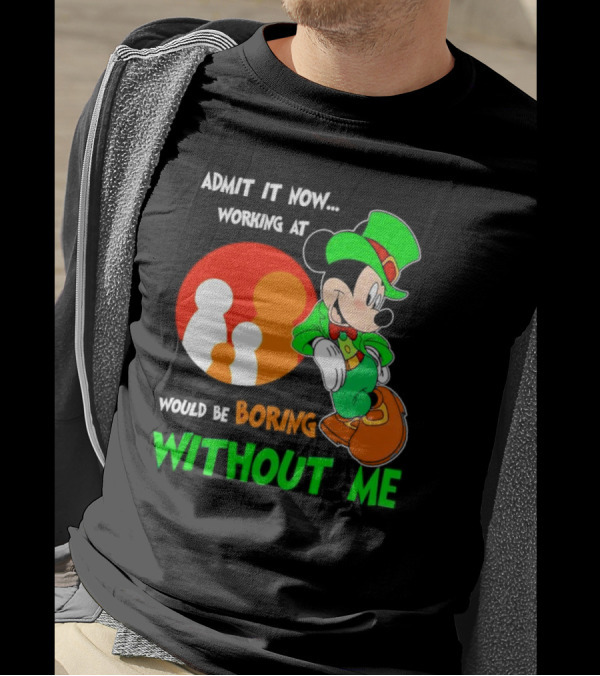 Irish Mickey Mouse Admit It Now Working At Family Dollar Would Be Boring Without Me T-Shirt