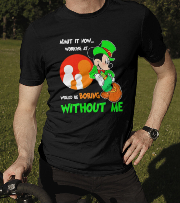 Irish Mickey Mouse Admit It Now Working At Family Dollar Would Be Boring Without Me T-Shirt