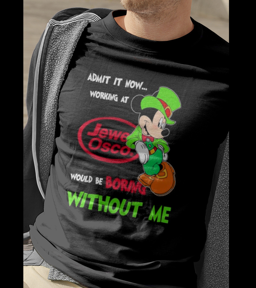 Irish Mickey Mouse Admit It Now Working At Jewel Osco Would Be Boring Without Me T-Shirt
