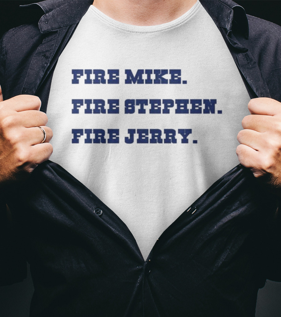 Fire Mike Fire Stephen Fire Jerry Dallas Cowboys T-Shirt