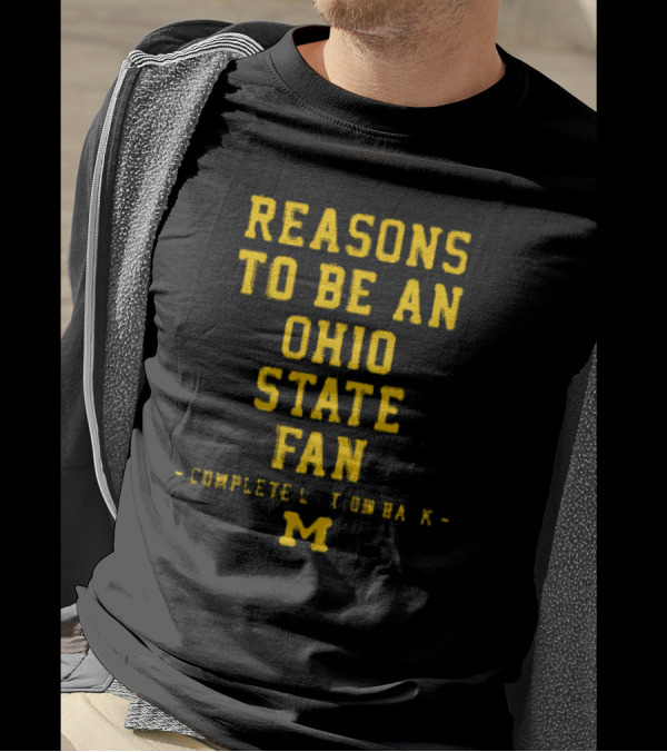 Michigan Wolverines Reasons To Be An Ohio State Fan Complete List On Back M T-Shirt