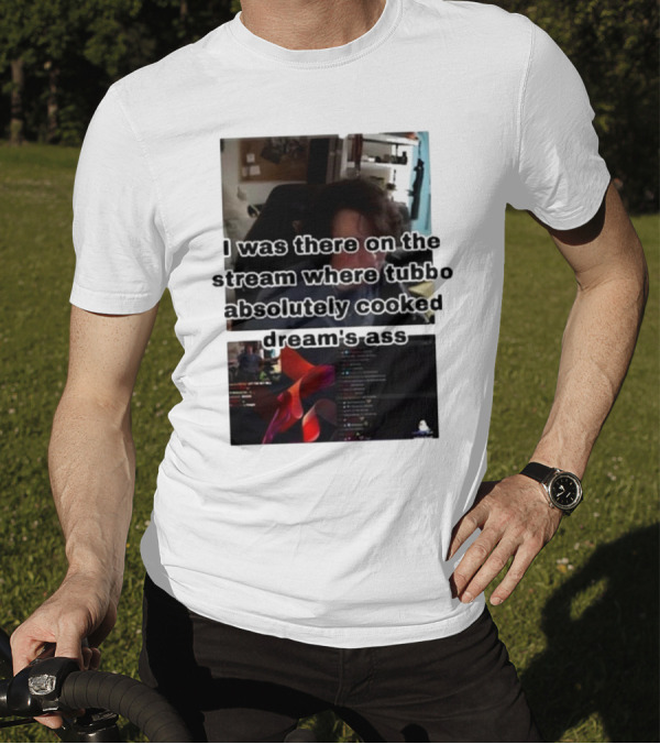 I Was There On The Stream Where Tubbo Absolutely Cooked Dream’s Ass T-Shirt