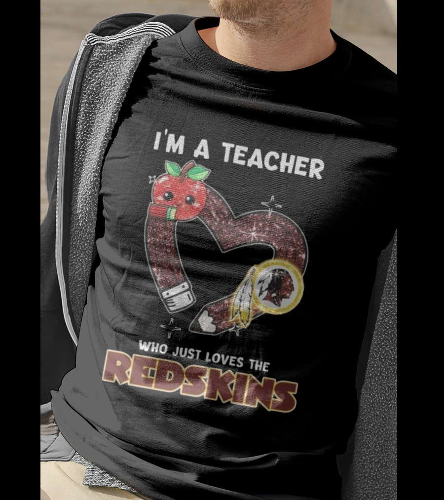 I’m A Teacher Who Just Loves The Redskins 2025 T-Shirt