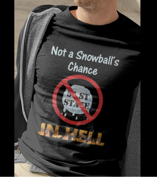 Not A Snowball's Chance 51st State No Way In Hell T-Shirt