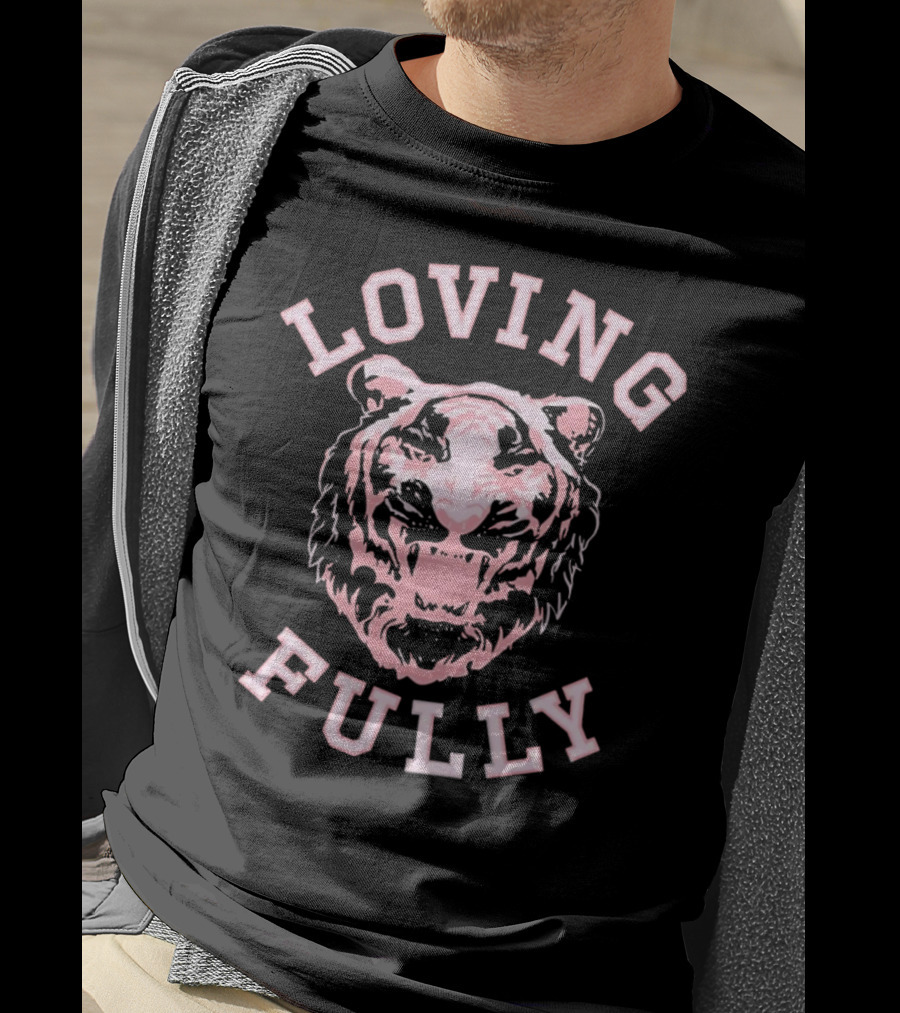 LOVING FULLY TIGER T-Shirt