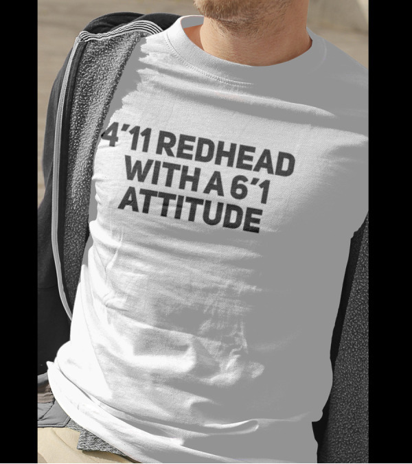4'11 Redhead With A 6'1 Attitude T-Shirt