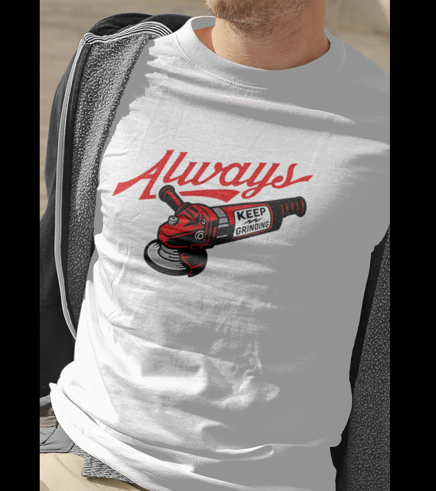 Always Keep Grinding Angle Grinder T-Shirt