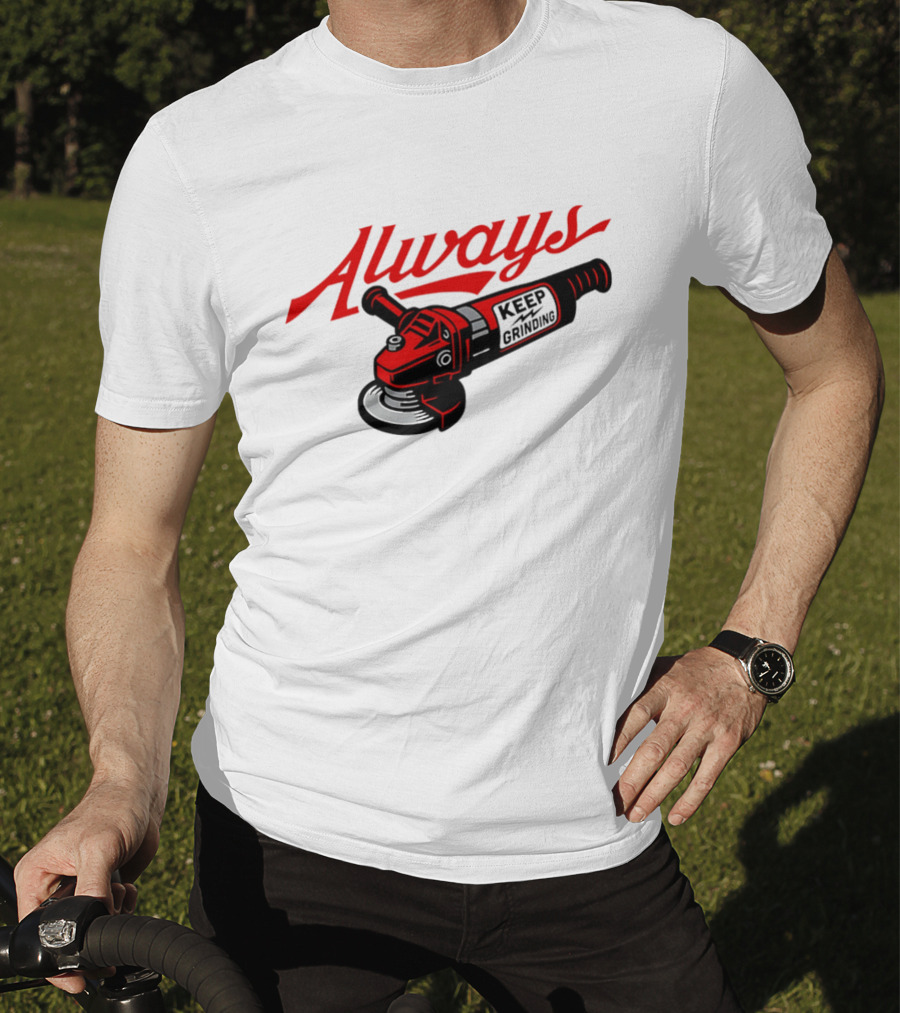 Always Keep Grinding Angle Grinder T-Shirt