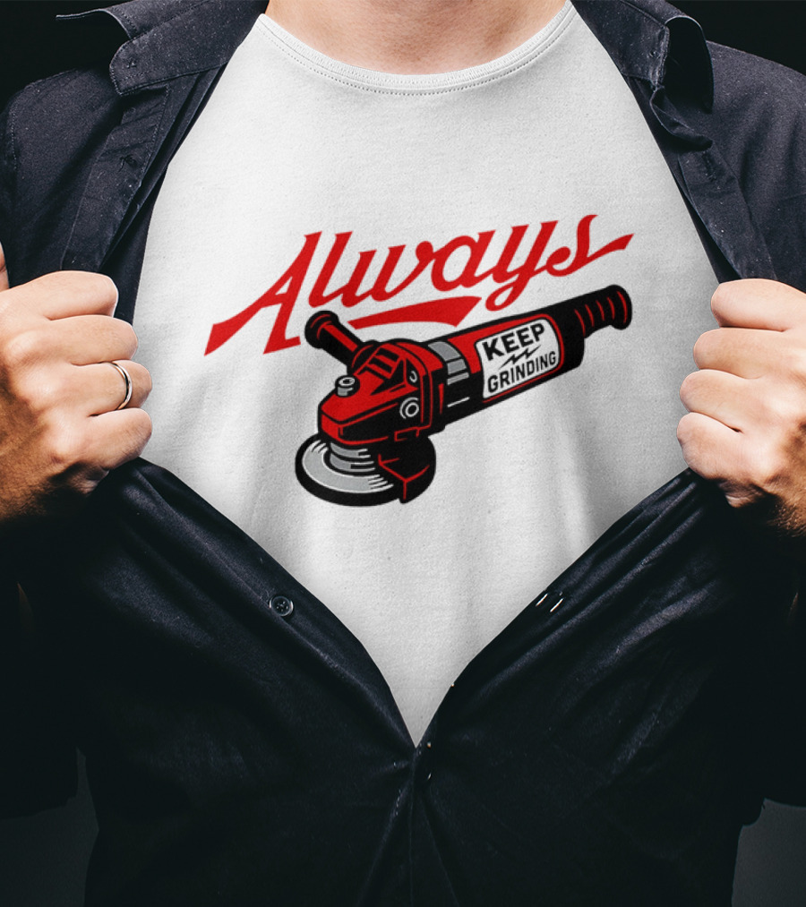 Always Keep Grinding Angle Grinder T-Shirt