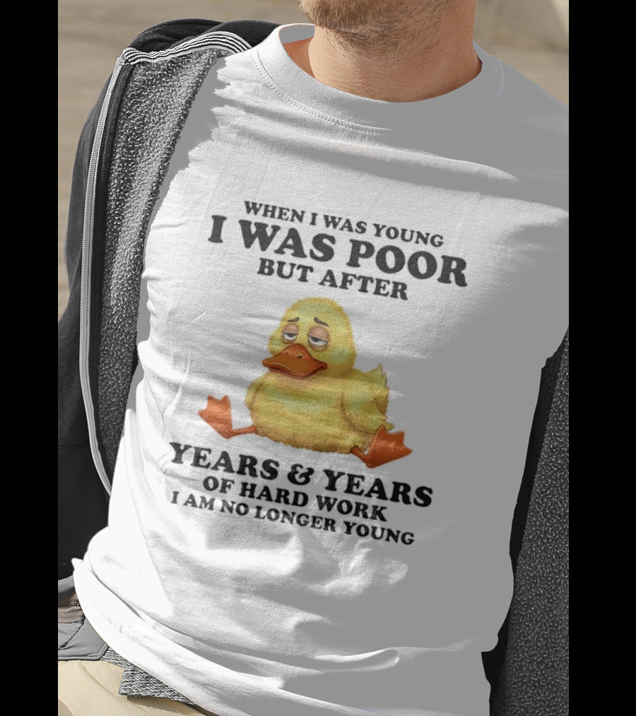 I Was Poor But After Years And Years Duck T-Shirt