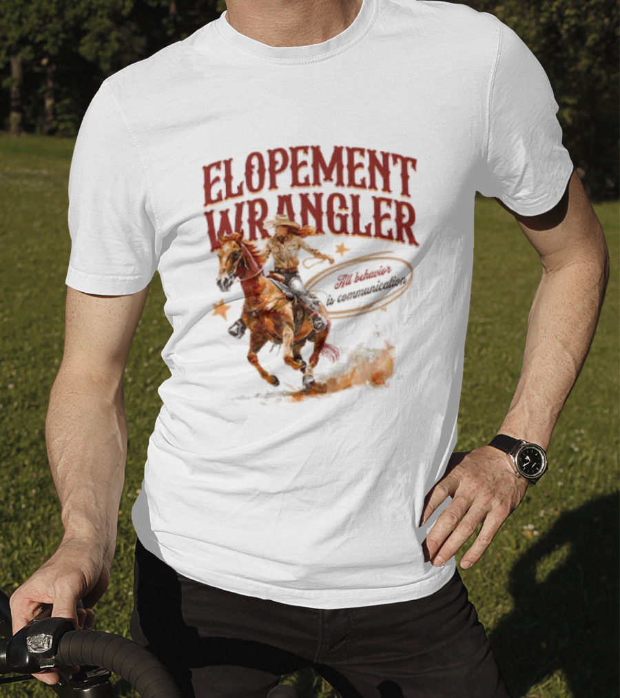 Elopement Wrangler Cowgirl Riding All Behavior Is Communication T-Shirt