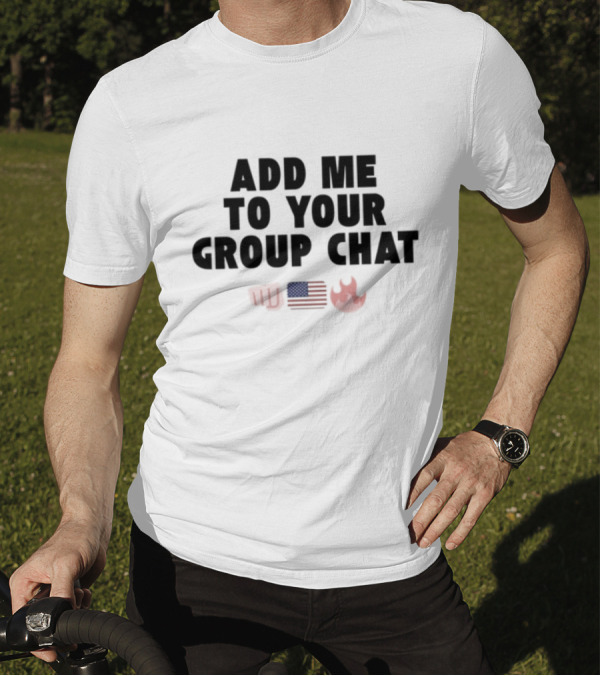 Add Me To Your Group Chat Fist American Flag Fire Emoji T-Shirt