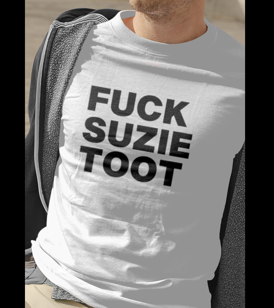 Fuck Suzie Toot , , , Sweater And Long Sleeve T-Shirt