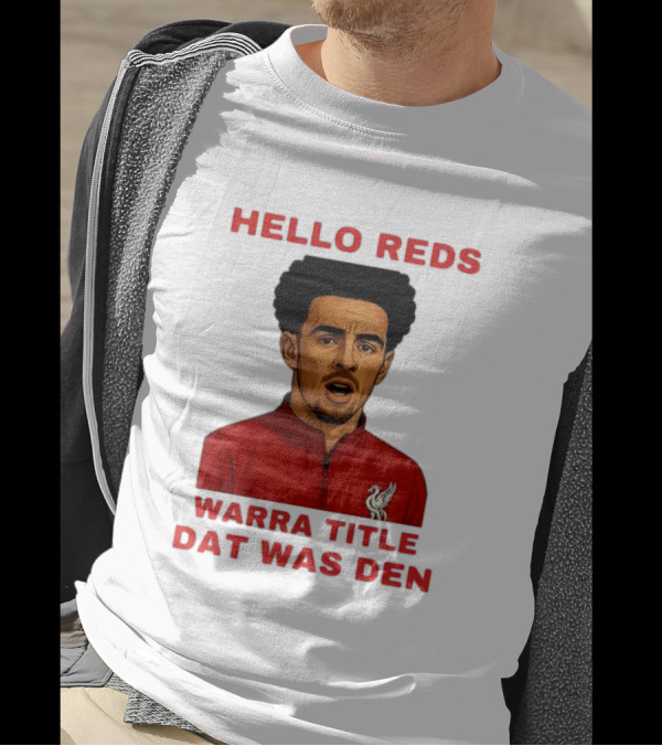 Hello Reds Warra Title Dat Was Den Liverpool Football Player T-Shirt