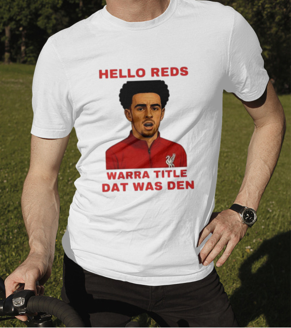 Hello Reds Warra Title Dat Was Den Liverpool Football Player T-Shirt