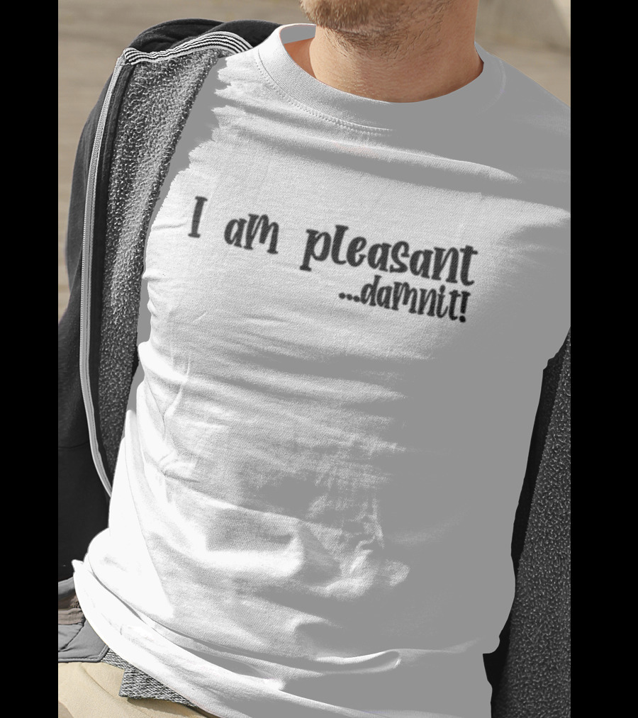 I Am Pleasant Damnit T-Shirt