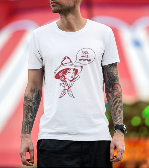 Premium T-Shirt: He Was Wrong Cowgirl Hat Bandana Speech Bubble T-Shirt He Was Wrong Cowgirl Hat Bandana Speech Bubble T-Shirt