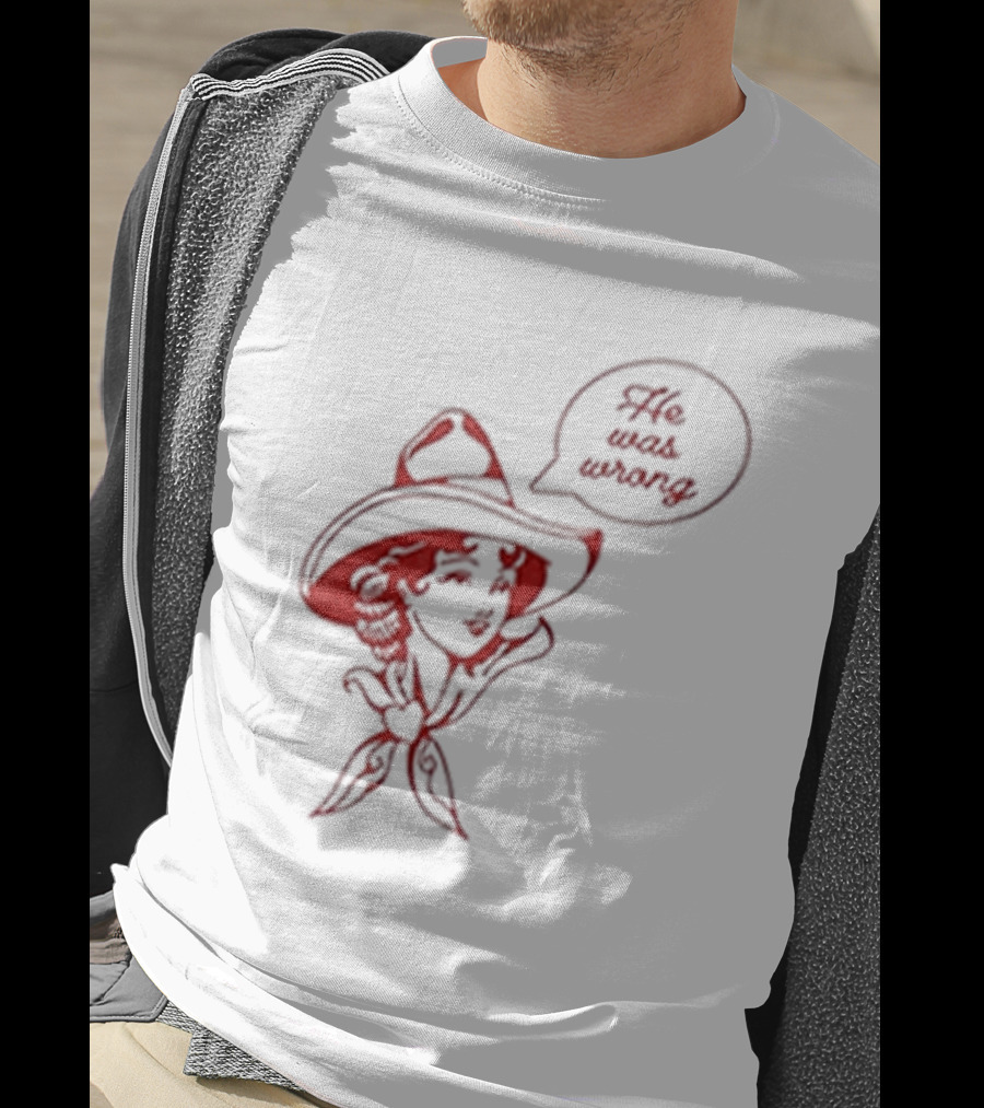 He Was Wrong Cowgirl Hat Bandana Speech Bubble T-Shirt