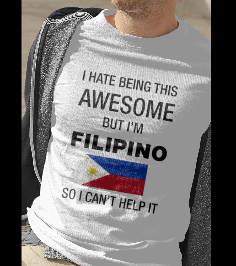 I Hate Being This Awesome But I’m Filipino Filipino Flag So I Can’t Help It T-Shirt