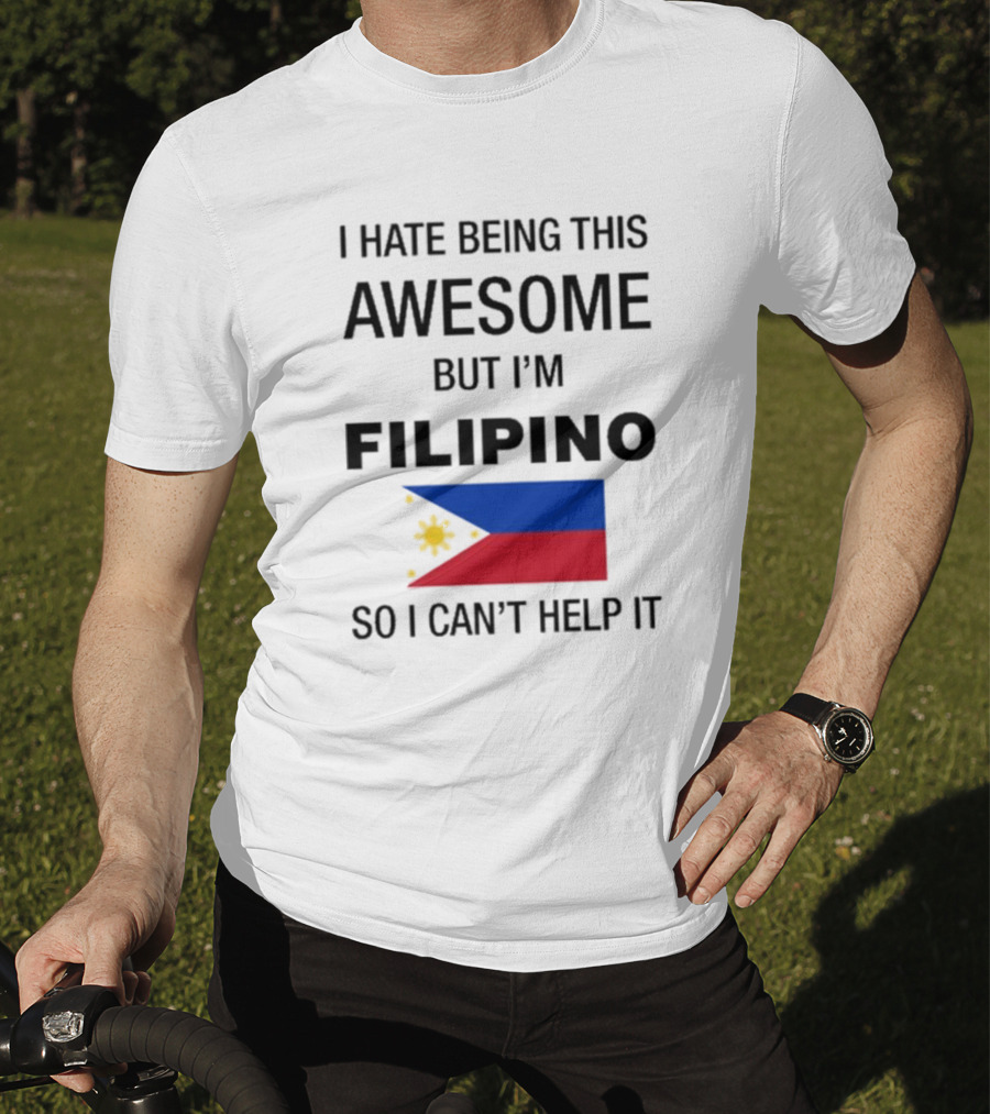 I Hate Being This Awesome But I’m Filipino Filipino Flag So I Can’t Help It T-Shirt