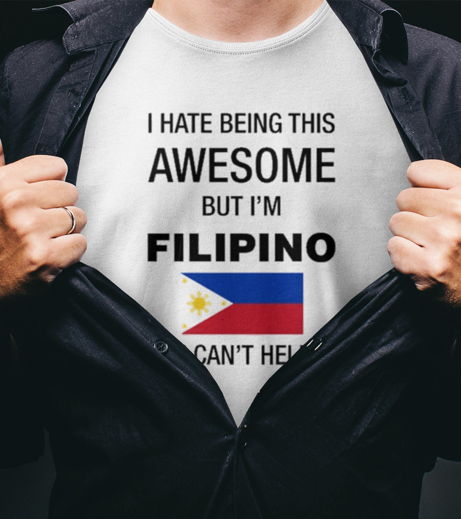 I Hate Being This Awesome But I’m Filipino Filipino Flag So I Can’t Help It T-Shirt