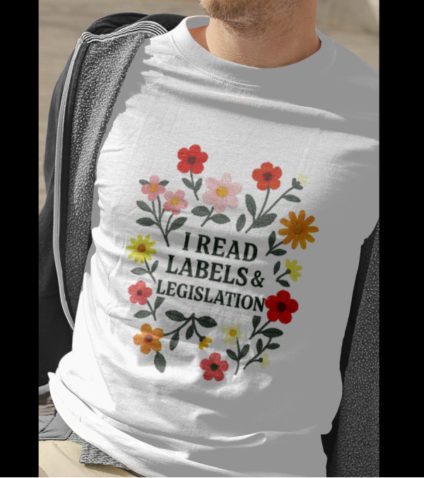 I Read Labels And Legislation With Colorful Flowers T-Shirt