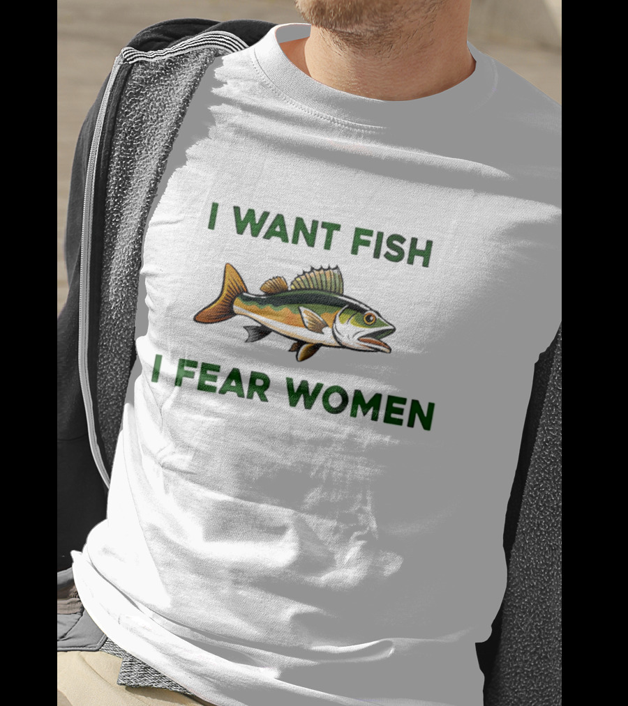 I Want Fish I Fear Women Fishing Humor T-Shirt
