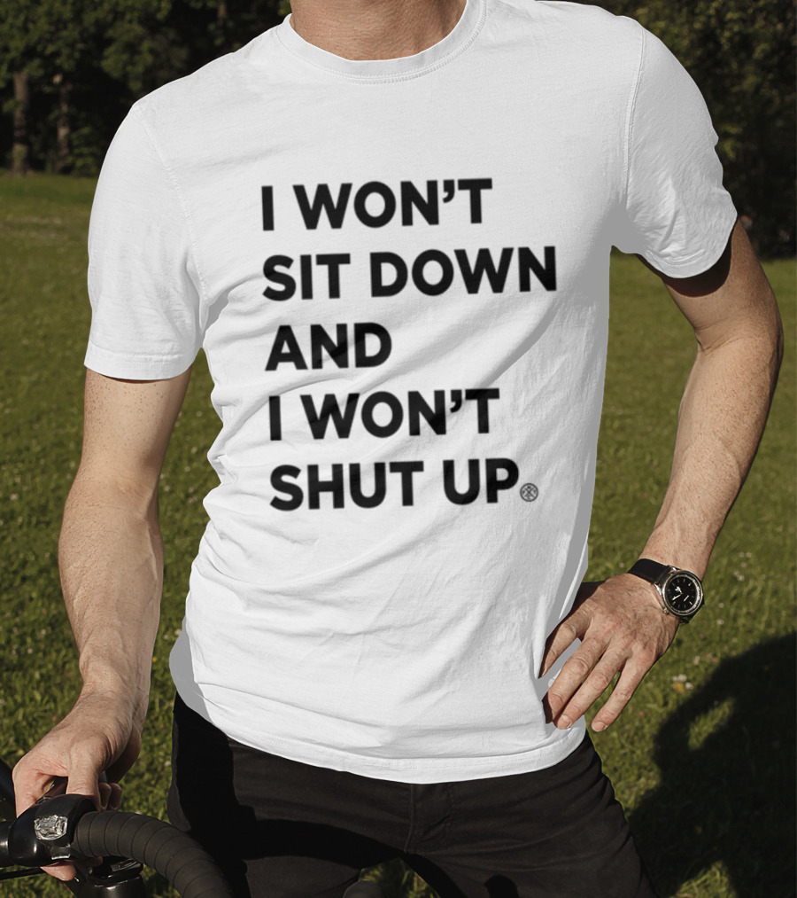 I Won't Sit Down And I Won't Shut Up Political Resistance Text T-Shirt